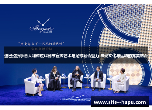 迪巴拉携手意大利传统戏剧节宣传艺术与足球融合魅力 展现文化与运动的完美结合