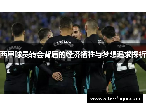 西甲球员转会背后的经济牺牲与梦想追求探析