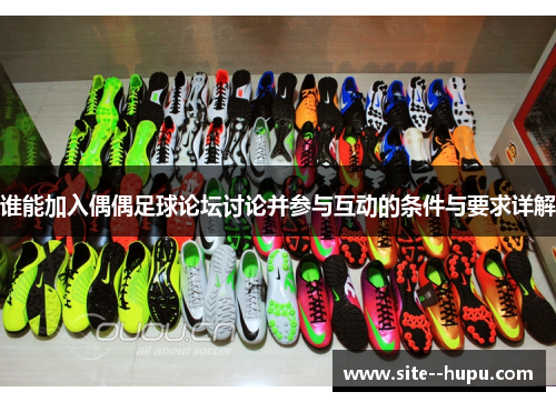 谁能加入偶偶足球论坛讨论并参与互动的条件与要求详解