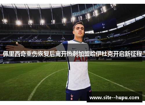 佩里西奇重伤恢复后离开热刺加盟哈伊杜克开启新征程 佩里西奇重伤恢复后离开热刺加盟哈伊杜克开启新征程
