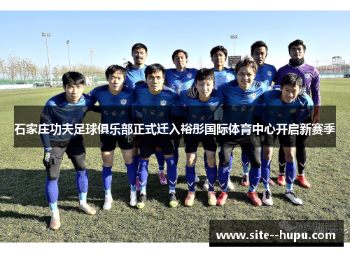 石家庄功夫足球俱乐部正式迁入裕彤国际体育中心开启新赛季 石家庄功夫足球俱乐部正式迁入裕彤国际体育中心开启新赛季