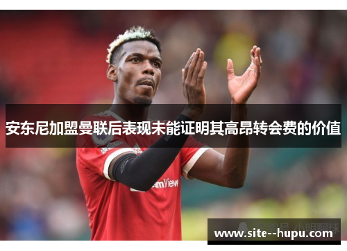 安东尼加盟曼联后表现未能证明其高昂转会费的价值 安东尼加盟曼联后表现未能证明其高昂转会费的价值